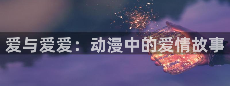 动漫里番免费：爱与爱爱：动漫中的爱情故事