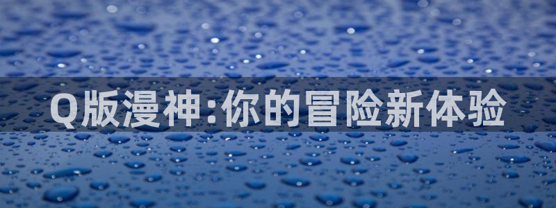免费看动漫里番：Q版漫神:你的冒险新体验