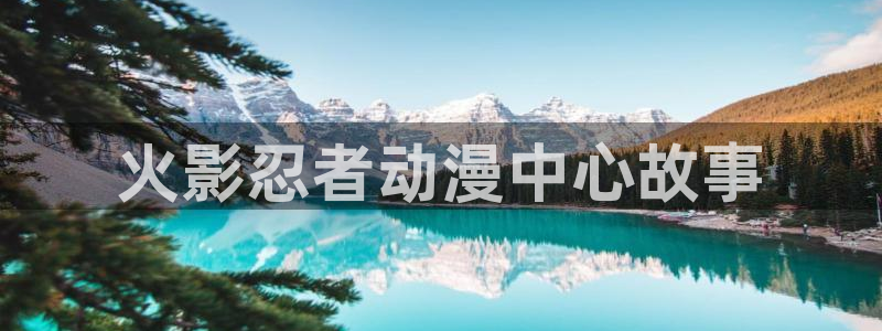 里番无翼鸟动漫：火影忍者动漫中心故事