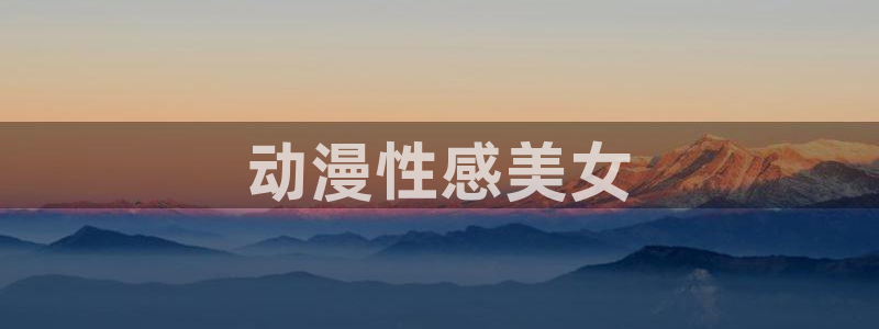 里番动漫风车：动漫性感美女